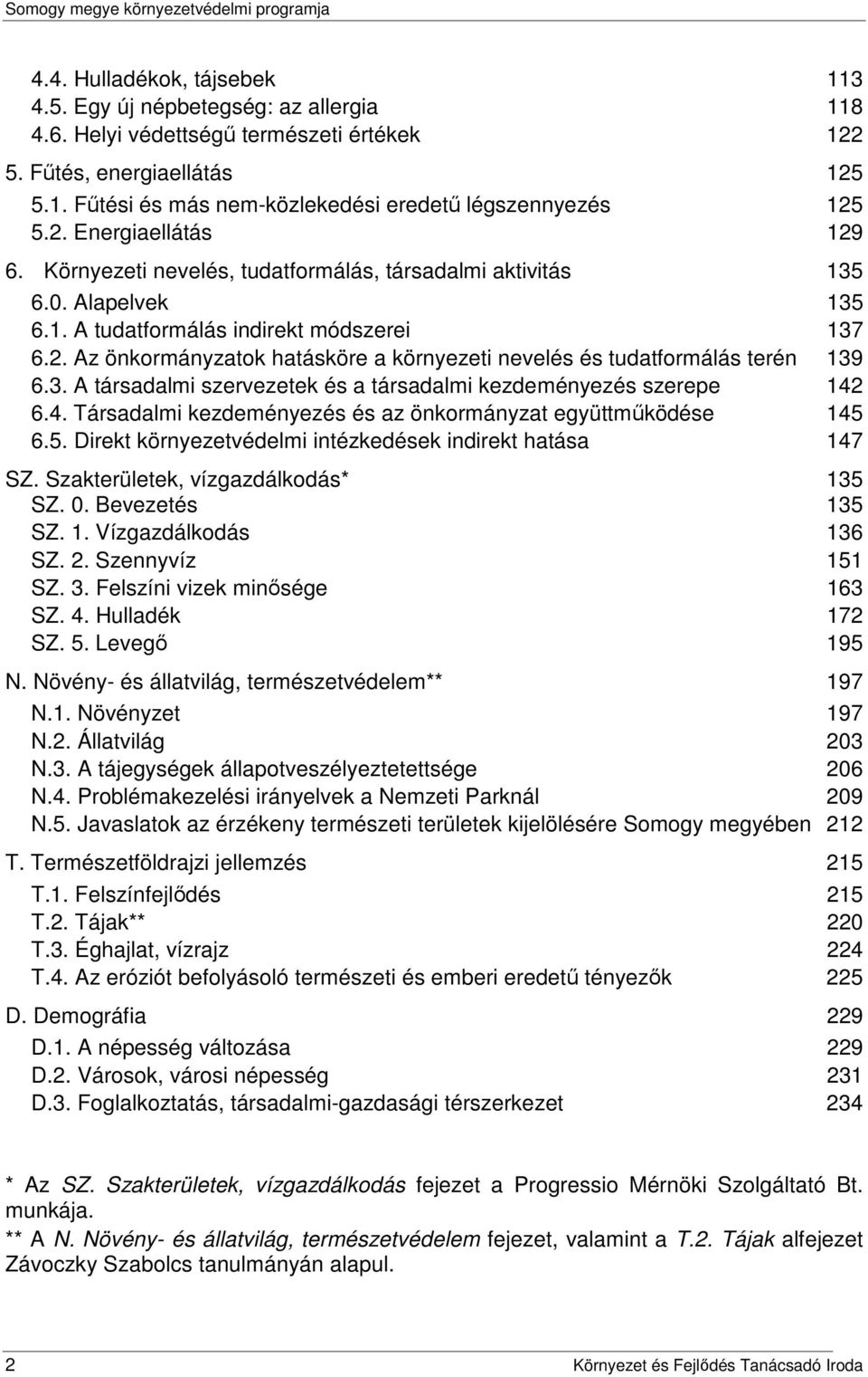 3. A társadalmi szervezetek és a társadalmi kezdeményezés szerepe 142 6.4. Társadalmi kezdeményezés és az önkormányzat együttműködése 145 6.5. Direkt környezetvédelmi intézkedések indirekt hatása 147 SZ.