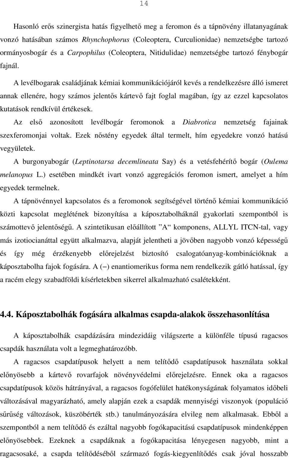 A levélbogarak családjának kémiai kommunikációjáról kevés a rendelkezésre álló ismeret annak ellenére, hogy számos jelentıs kártevı fajt foglal magában, így az ezzel kapcsolatos kutatások rendkívül