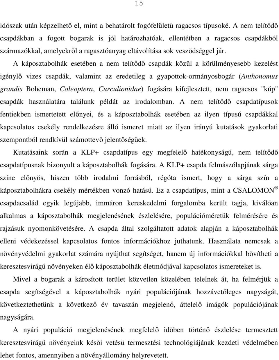 A káposztabolhák esetében a nem telítıdı csapdák közül a körülményesebb kezelést igénylı vizes csapdák, valamint az eredetileg a gyapottok-ormányosbogár (Anthonomus grandis Boheman, Coleoptera,