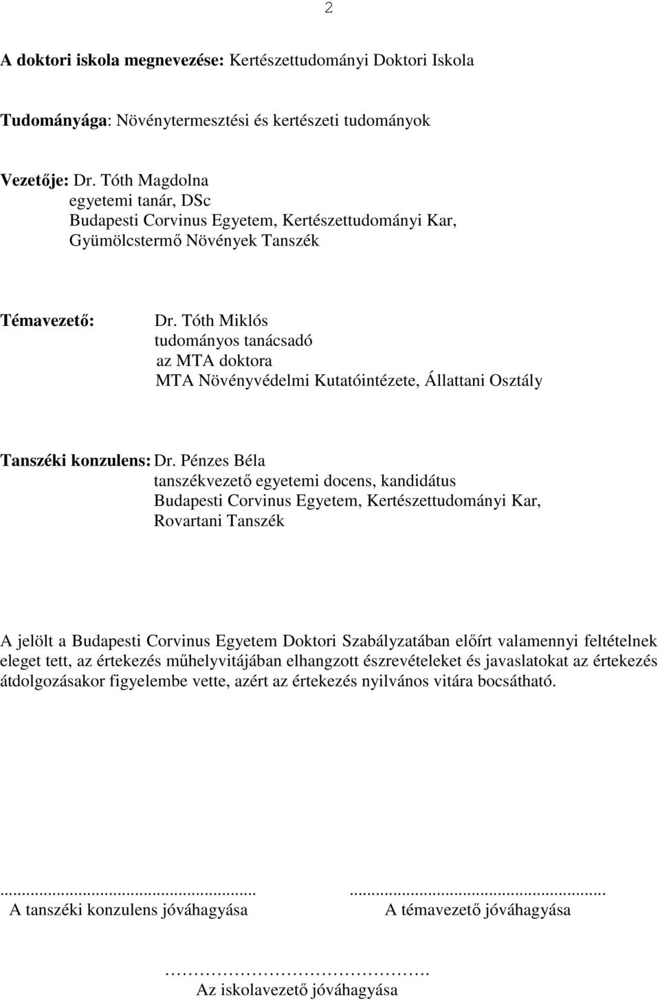 Tóth Miklós tudományos tanácsadó az MTA doktora MTA Növényvédelmi Kutatóintézete, Állattani Osztály Tanszéki konzulens: Dr.