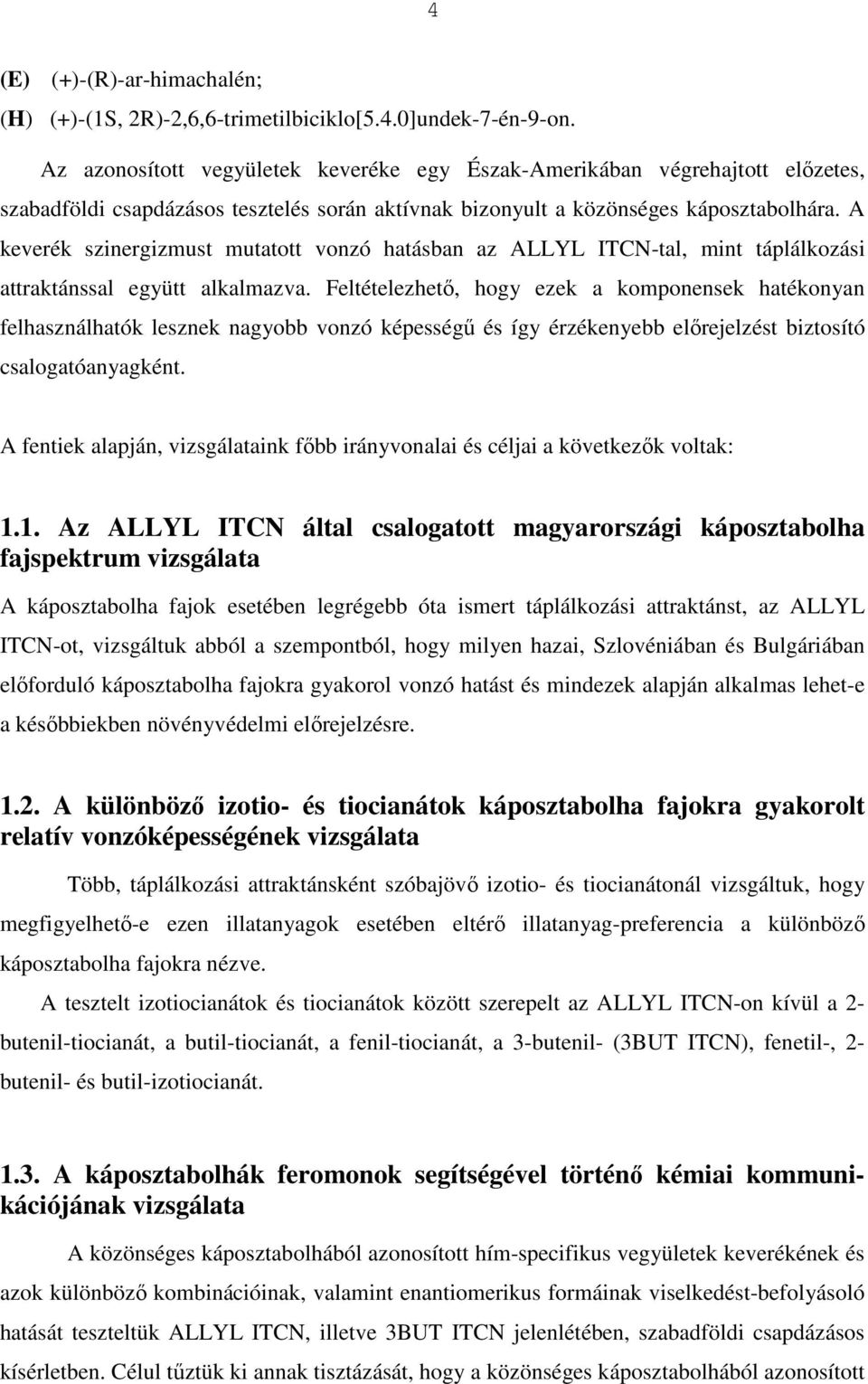 A keverék szinergizmust mutatott vonzó hatásban az ALLYL ITCN-tal, mint táplálkozási attraktánssal együtt alkalmazva.