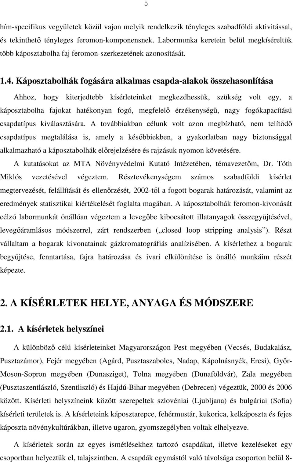 Káposztabolhák fogására alkalmas csapda-alakok összehasonlítása Ahhoz, hogy kiterjedtebb kísérleteinket megkezdhessük, szükség volt egy, a káposztabolha fajokat hatékonyan fogó, megfelelı