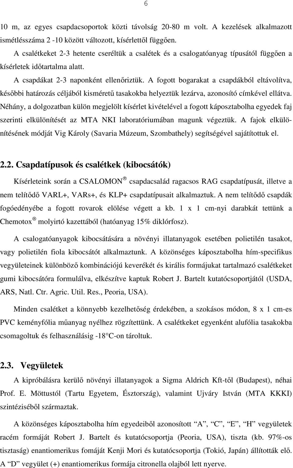 A fogott bogarakat a csapdákból eltávolítva, késıbbi határozás céljából kismérető tasakokba helyeztük lezárva, azonosító címkével ellátva.