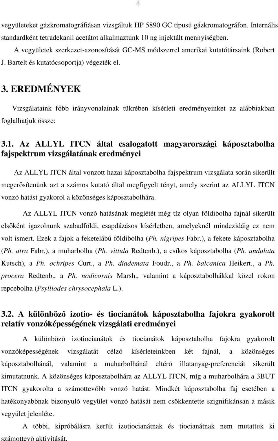 EREDMÉNYEK Vizsgálataink fıbb irányvonalainak tükrében kísérleti eredményeinket az alábbiakban foglalhatjuk össze: 3.1.