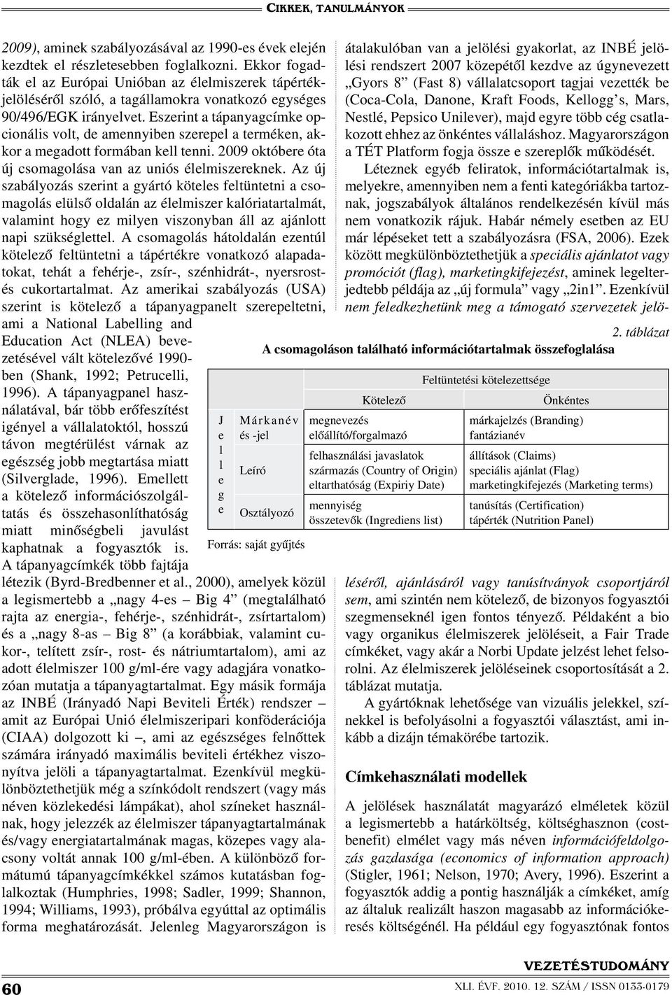 Eszerint a tápanyagcímke opcionális volt, de amennyiben szerepel a terméken, akkor a megadott formában kell tenni. 2009 októbere óta új csomagolása van az uniós élelmiszereknek.