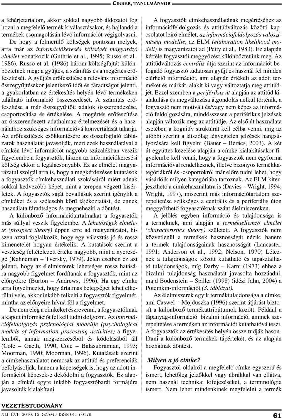 , 1986). Russo et al. (1986) három költségfajtát különböztetnek meg: a gyűjtés, a számítás és a megértés erőfeszítését.