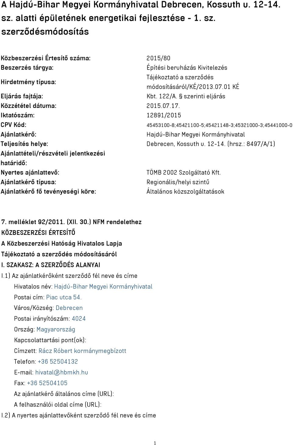 szerződésmódosítás Közbeszerzési Értesítő száma: 2015/80 Beszerzés tárgya: Építési beruházás Kivitelezés Hirdetmény típusa: Tájékoztató a szerződés módosításáról/ké/2013.07.01 KÉ Eljárás fajtája: Kbt.