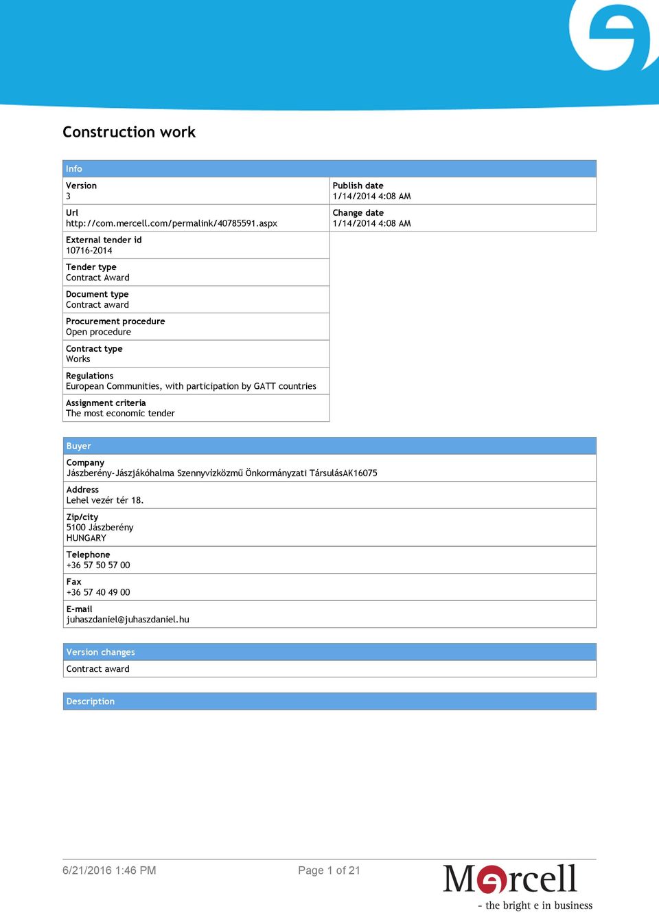 Communities, with participation by GATT countries Assignment criteria The most economic tender Publish date 1/14/2014 4:08 AM Change date 1/14/2014 4:08 AM Buyer Company