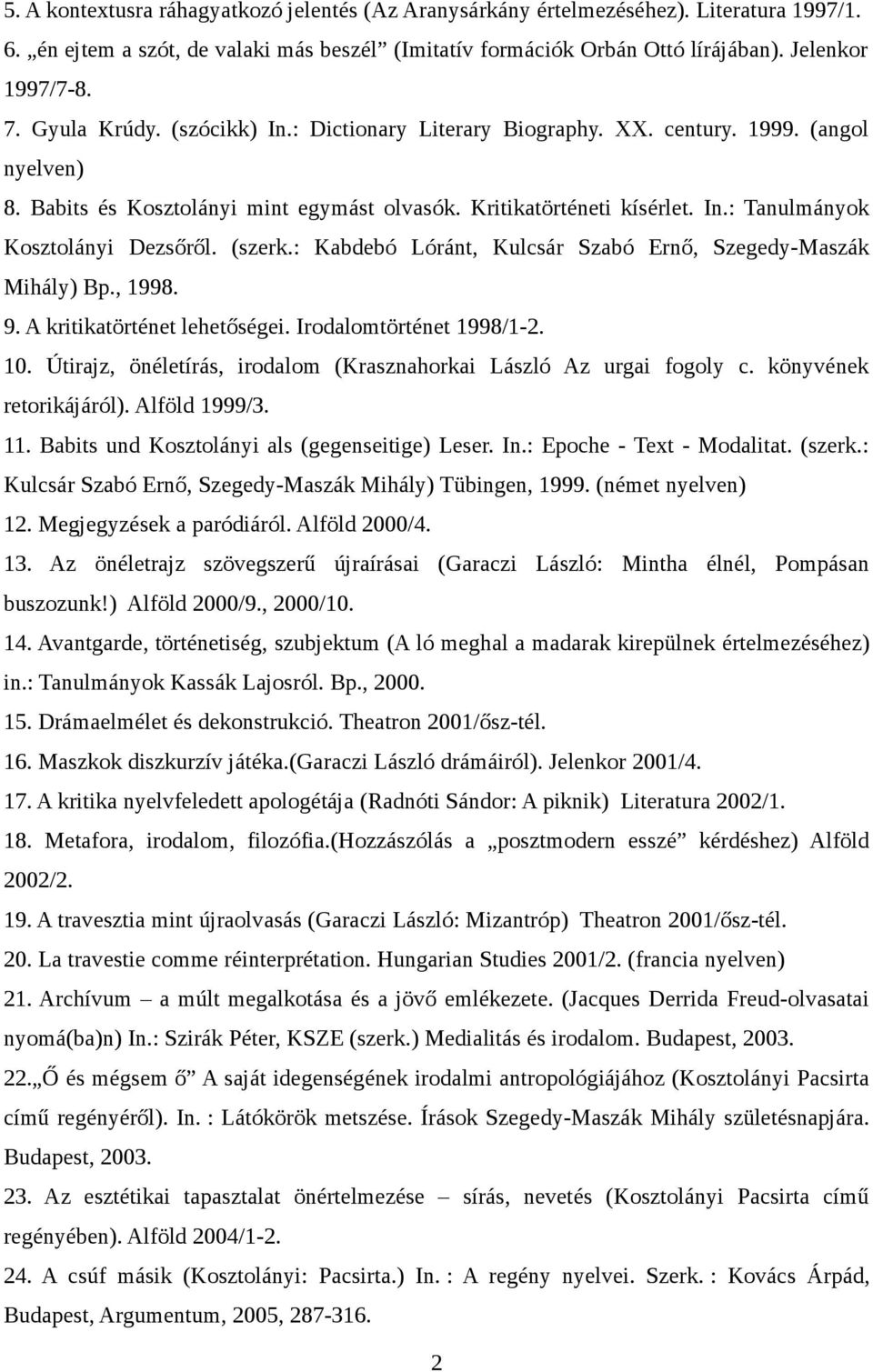 (szerk.: Kabdebó Lóránt, Kulcsár Szabó Ernő, Szegedy-Maszák Mihály) Bp., 1998. 9. A kritikatörténet lehetőségei. Irodalomtörténet 1998/1-2. 10.