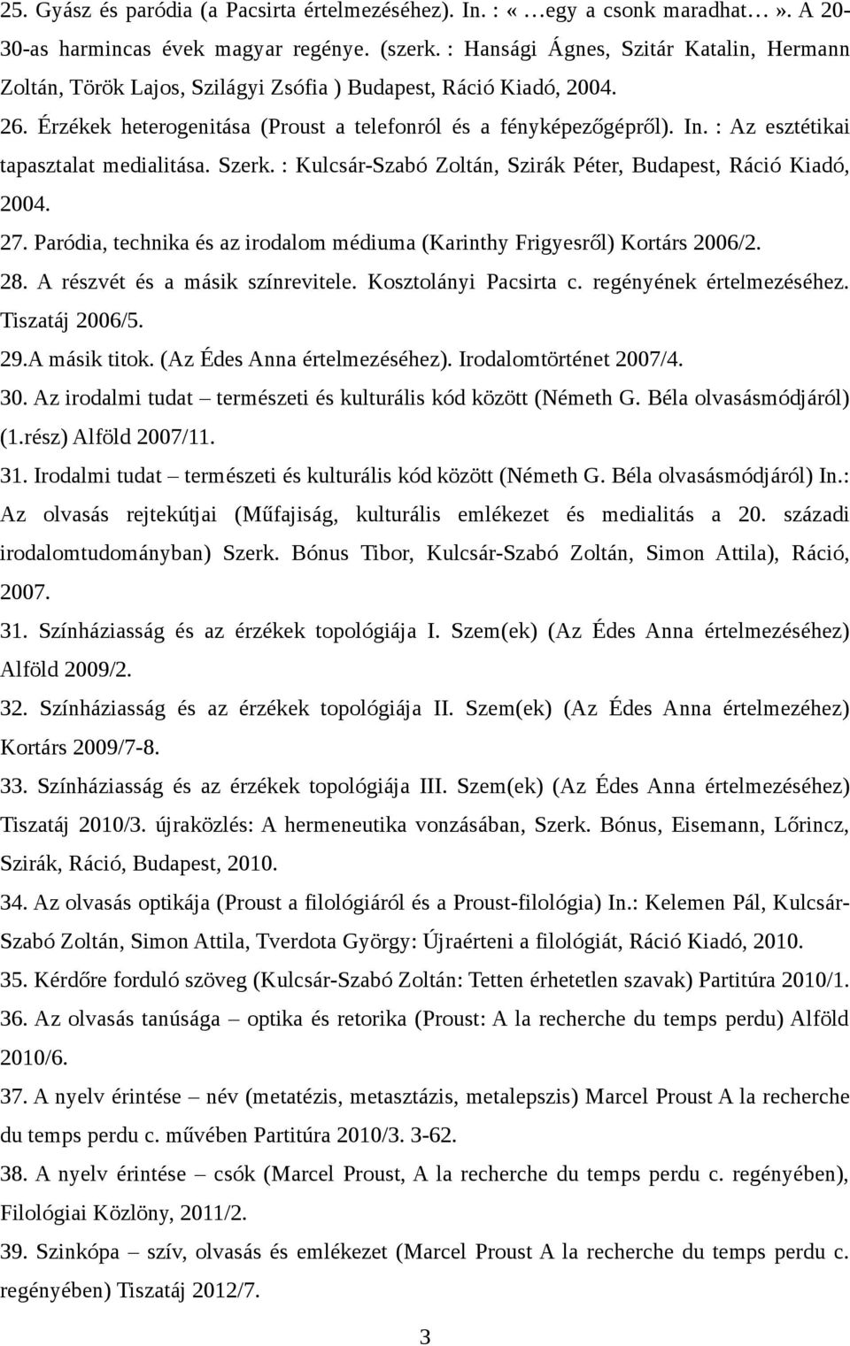 : Az esztétikai tapasztalat medialitása. Szerk. : Kulcsár-Szabó Zoltán, Szirák Péter, Budapest, Ráció Kiadó, 2004. 27. Paródia, technika és az irodalom médiuma (Karinthy Frigyesről) Kortárs 2006/2.