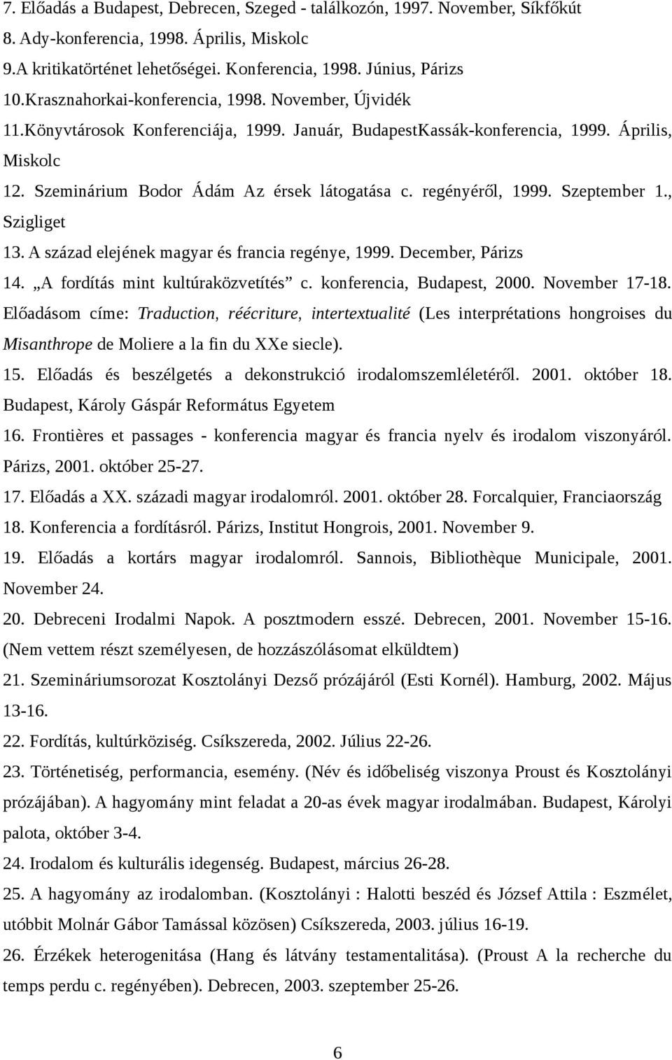 regényéről, 1999. Szeptember 1., Szigliget 13. A század elejének magyar és francia regénye, 1999. December, Párizs 14. A fordítás mint kultúraközvetítés c. konferencia, Budapest, 2000. November 17-18.