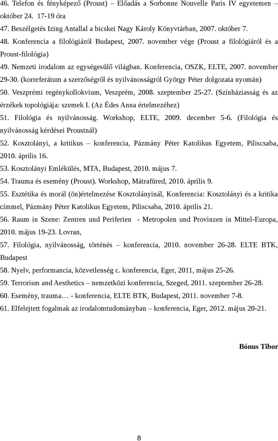 (korreferátum a szerzőségről és nyilvánosságról György Péter dolgozata nyomán) 50. Veszprémi regénykollokvium, Veszprém, 2008. szeptember 25-27. (Színháziasság és az érzékek topológiája: szemek I.