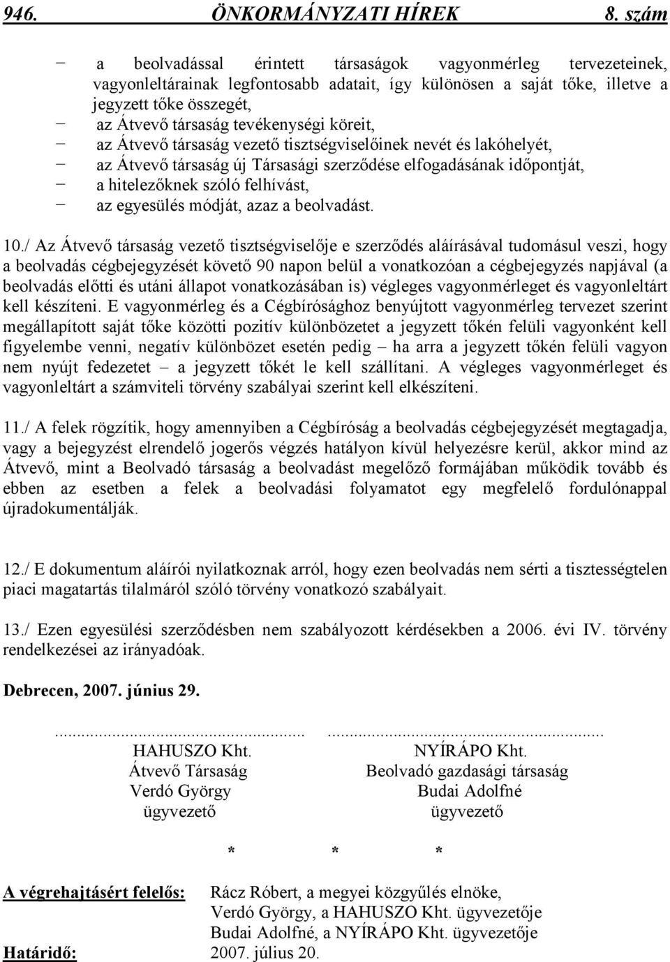 tevékenységi köreit, az Átvevı társaság vezetı tisztségviselıinek nevét és lakóhelyét, az Átvevı társaság új Társasági szerzıdése elfogadásának idıpontját, a hitelezıknek szóló felhívást, az