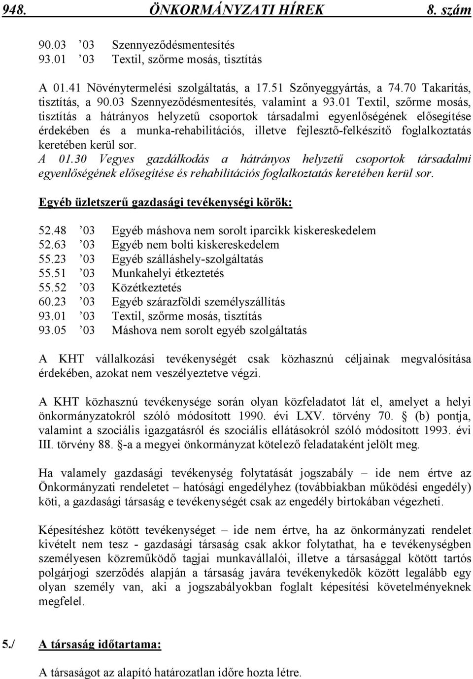 01 Textil, szırme mosás, tisztítás a hátrányos helyzető csoportok társadalmi egyenlıségének elısegítése érdekében és a munka-rehabilitációs, illetve fejlesztı-felkészítı foglalkoztatás keretében