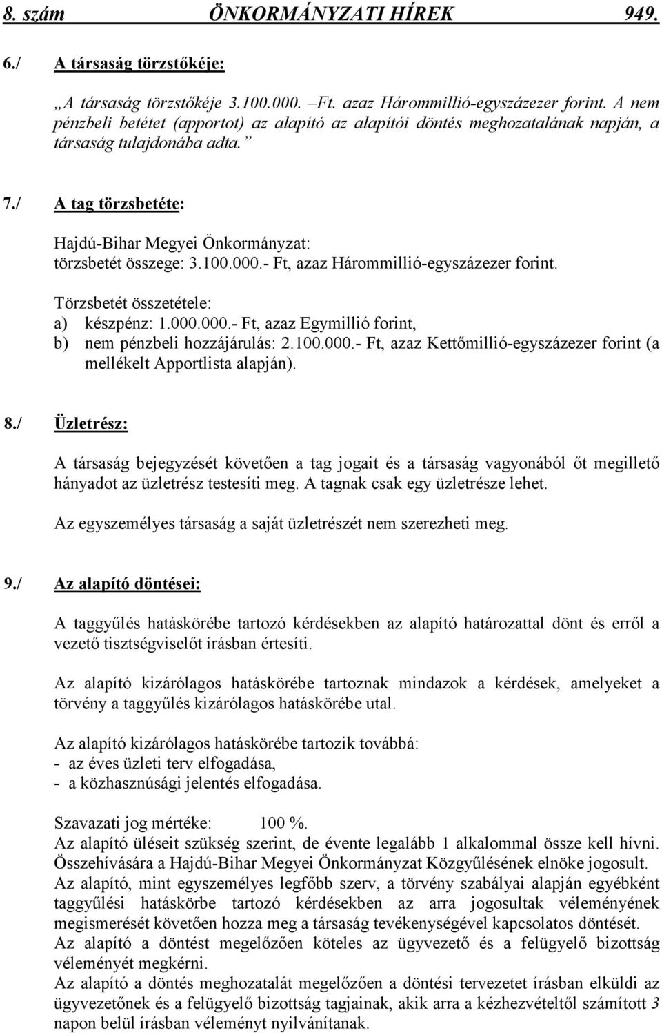 000.- Ft, azaz Hárommillió-egyszázezer forint. Törzsbetét összetétele: a) készpénz: 1.000.000.- Ft, azaz Egymillió forint, b) nem pénzbeli hozzájárulás: 2.100.000.- Ft, azaz Kettımillió-egyszázezer forint (a mellékelt Apportlista alapján).