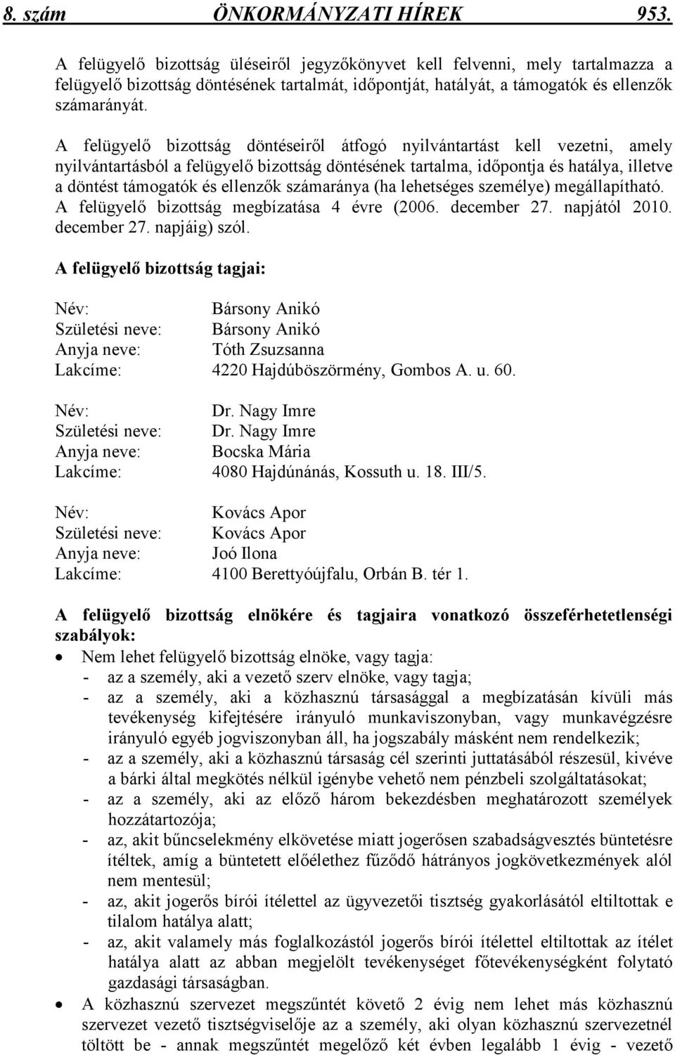 A felügyelı bizottság döntéseirıl átfogó nyilvántartást kell vezetni, amely nyilvántartásból a felügyelı bizottság döntésének tartalma, idıpontja és hatálya, illetve a döntést támogatók és ellenzık