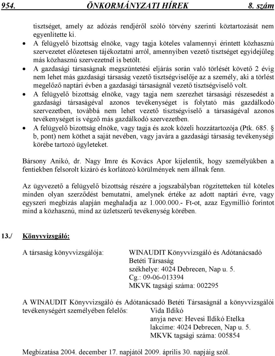 A gazdasági társaságnak megszüntetési eljárás során való törlését követı 2 évig nem lehet más gazdasági társaság vezetı tisztségviselıje az a személy, aki a törlést megelızı naptári évben a gazdasági