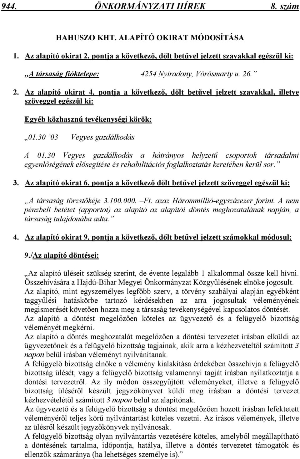 pontja a következı, dılt betővel jelzett szavakkal, illetve szöveggel egészül ki: Egyéb közhasznú tevékenységi körök: 01.30 03 Vegyes gazdálkodás A 01.