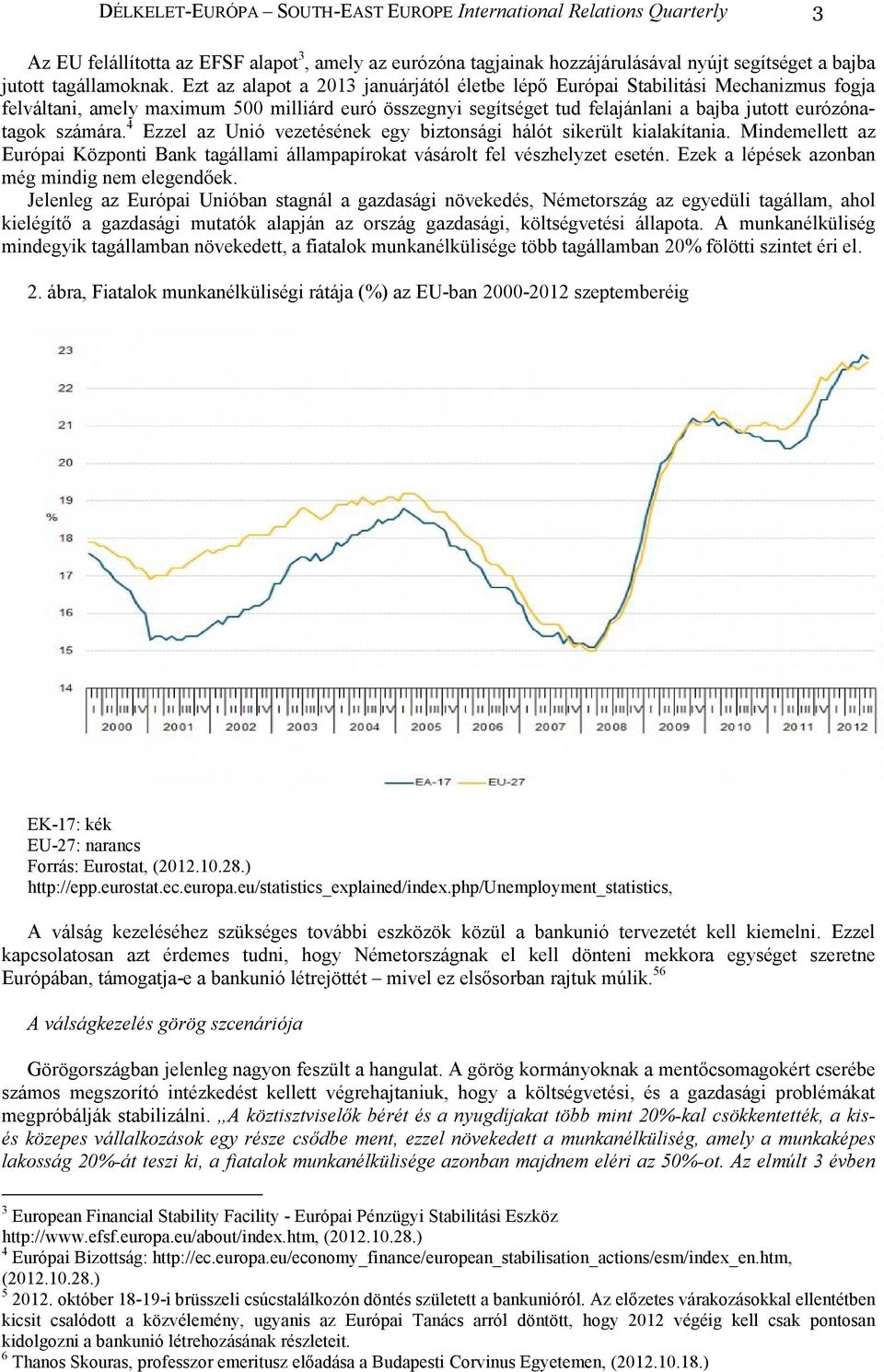 számára. 4 Ezzel az Unió vezetésének egy biztonsági hálót sikerült kialakítania. Mindemellett az Európai Központi Bank tagállami állampapírokat vásárolt fel vészhelyzet esetén.