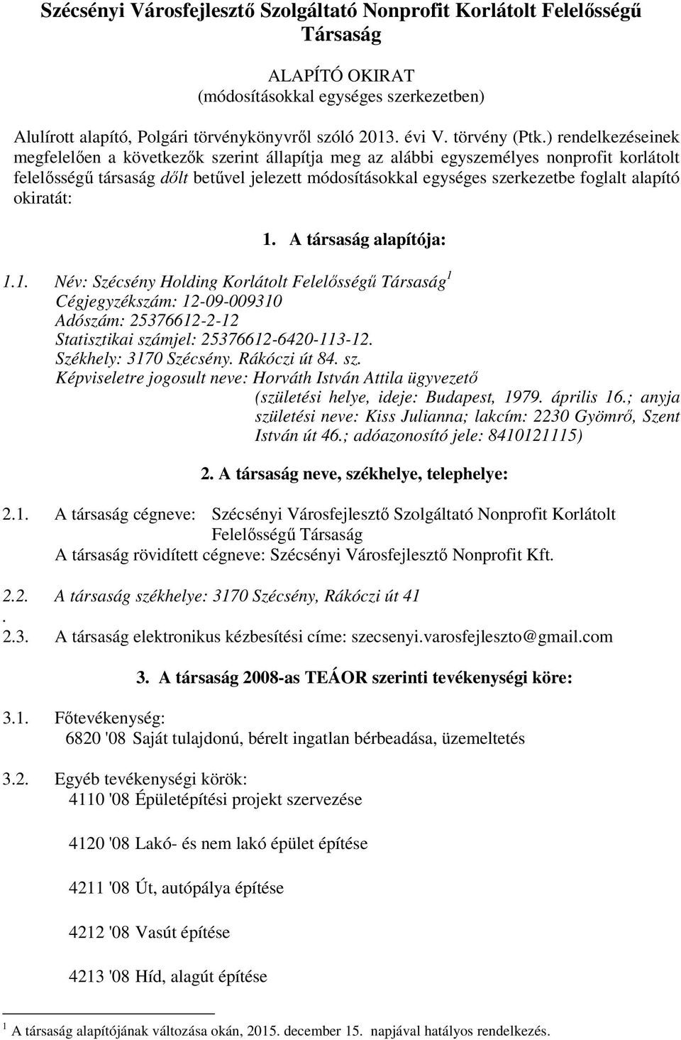 ) rendelkezéseinek megfelelően a következők szerint állapítja meg az alábbi egyszemélyes nonprofit korlátolt felelősségű társaság dőlt betűvel jelezett módosításokkal egységes szerkezetbe foglalt