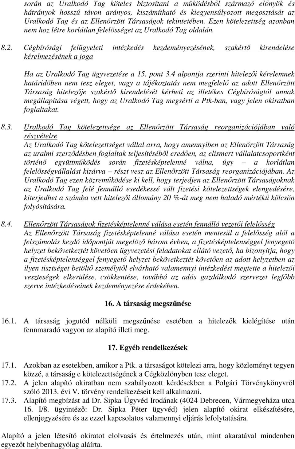 Cégbírósági felügyeleti intézkedés kezdeményezésének, szakértő kirendelése kérelmezésének a joga Ha az Uralkodó Tag ügyvezetése a 15. pont 3.