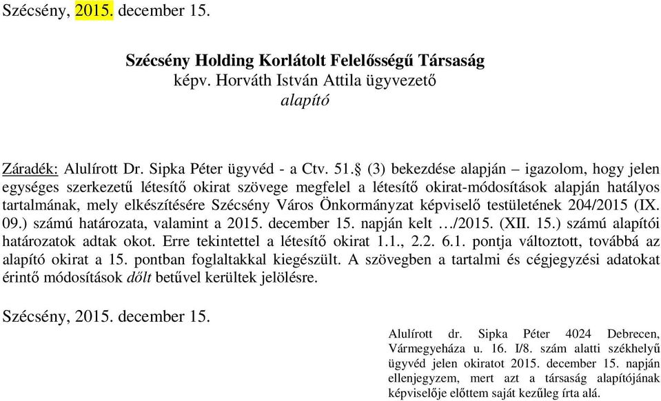 Önkormányzat képviselő testületének 204/2015 (IX. 09.) számú határozata, valamint a 2015. december 15. napján kelt /2015. (XII. 15.) számú alapítói határozatok adtak okot.