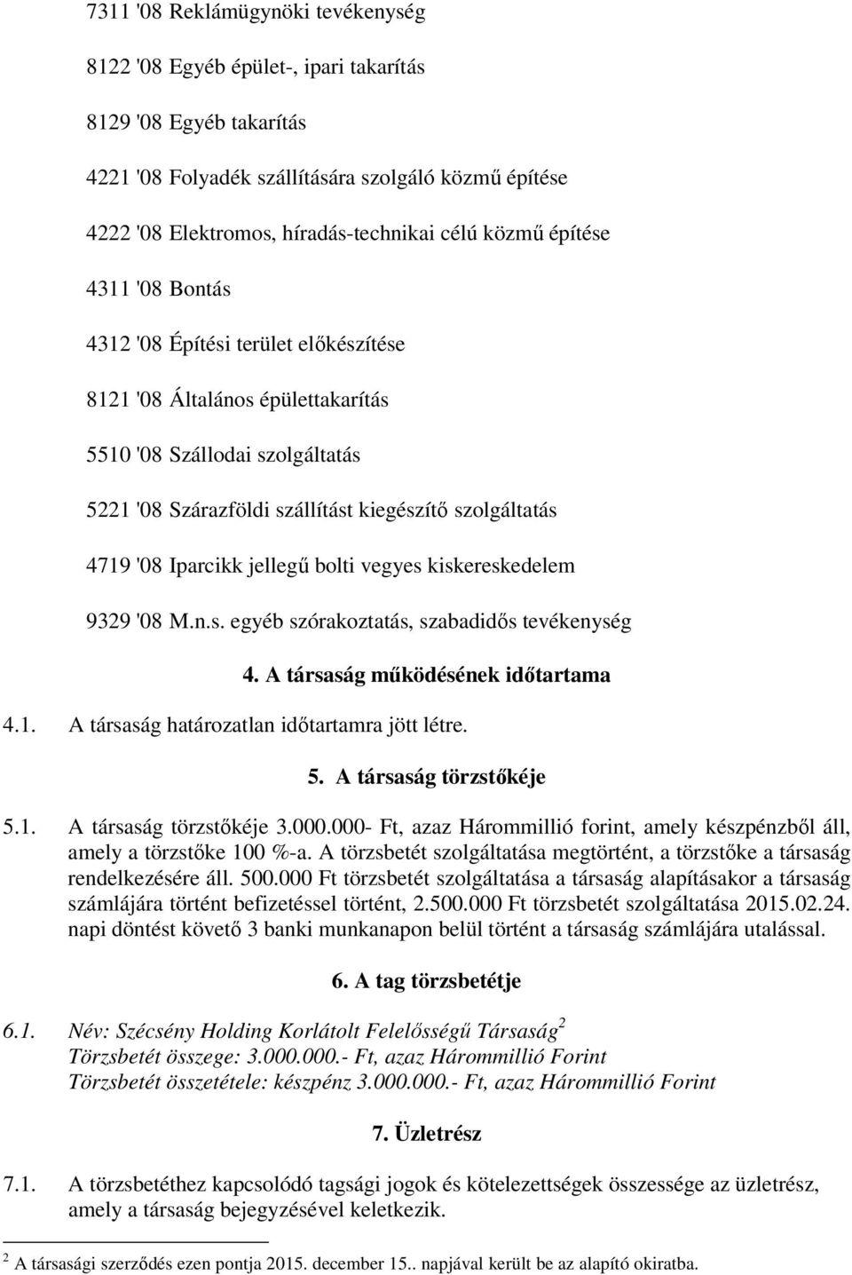 Iparcikk jellegű bolti vegyes kiskereskedelem 9329 '08 M.n.s. egyéb szórakoztatás, szabadidős tevékenység 4. A társaság működésének időtartama 4.1. A társaság határozatlan időtartamra jött létre. 5.