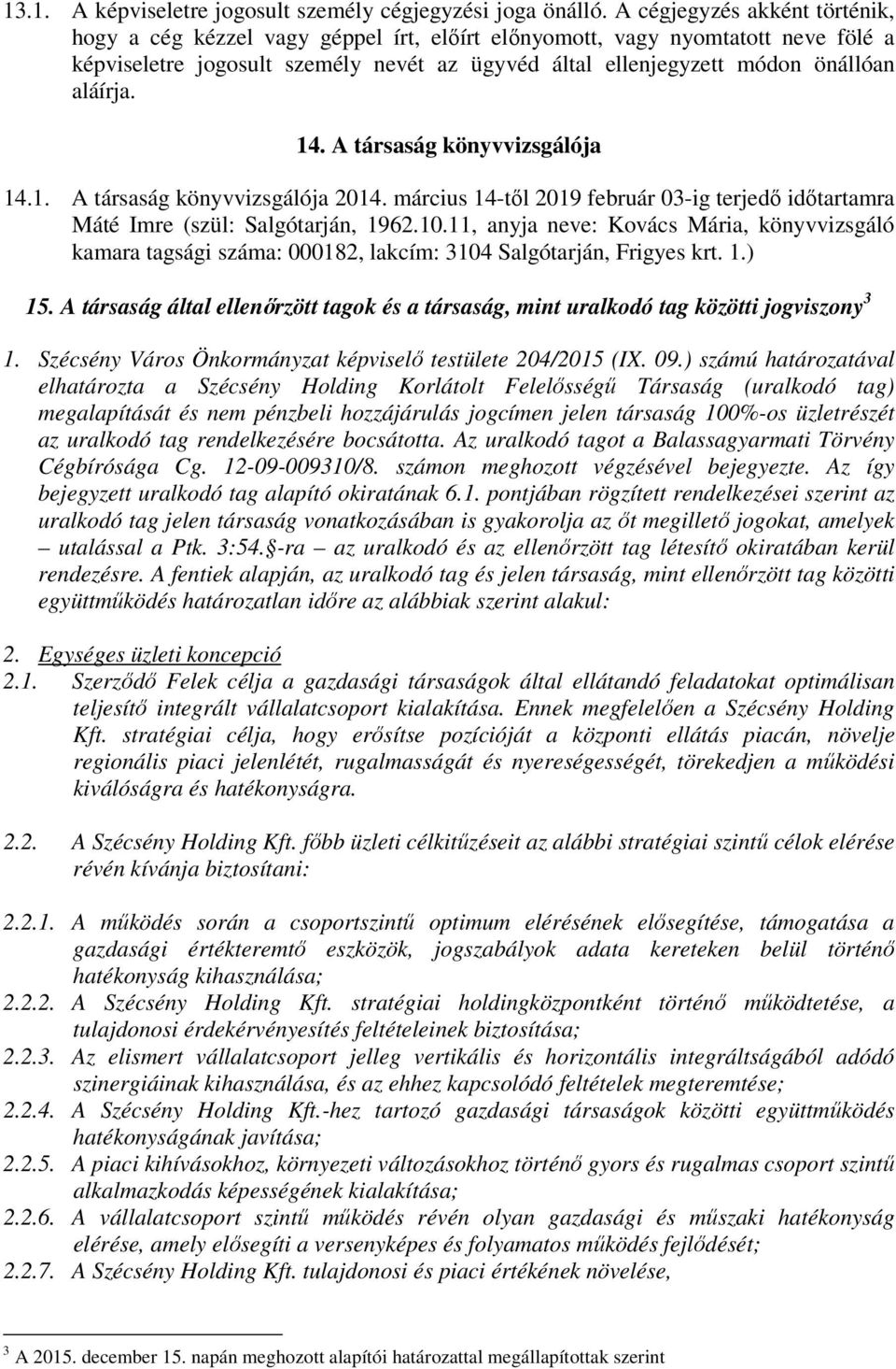 aláírja. 14. A társaság könyvvizsgálója 14.1. A társaság könyvvizsgálója 2014. március 14-től 2019 február 03-ig terjedő időtartamra Máté Imre (szül: Salgótarján, 1962.10.