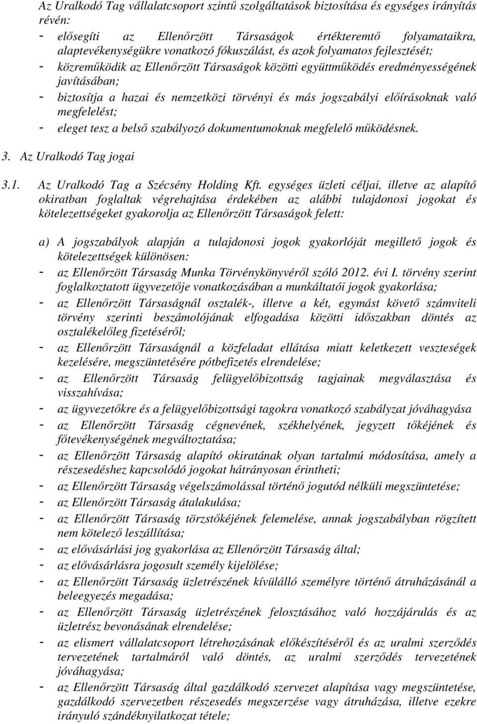 előírásoknak való megfelelést; eleget tesz a belső szabályozó dokumentumoknak megfelelő működésnek. 3. Az Uralkodó Tag jogai 3.1. Az Uralkodó Tag a Szécsény Holding Kft.