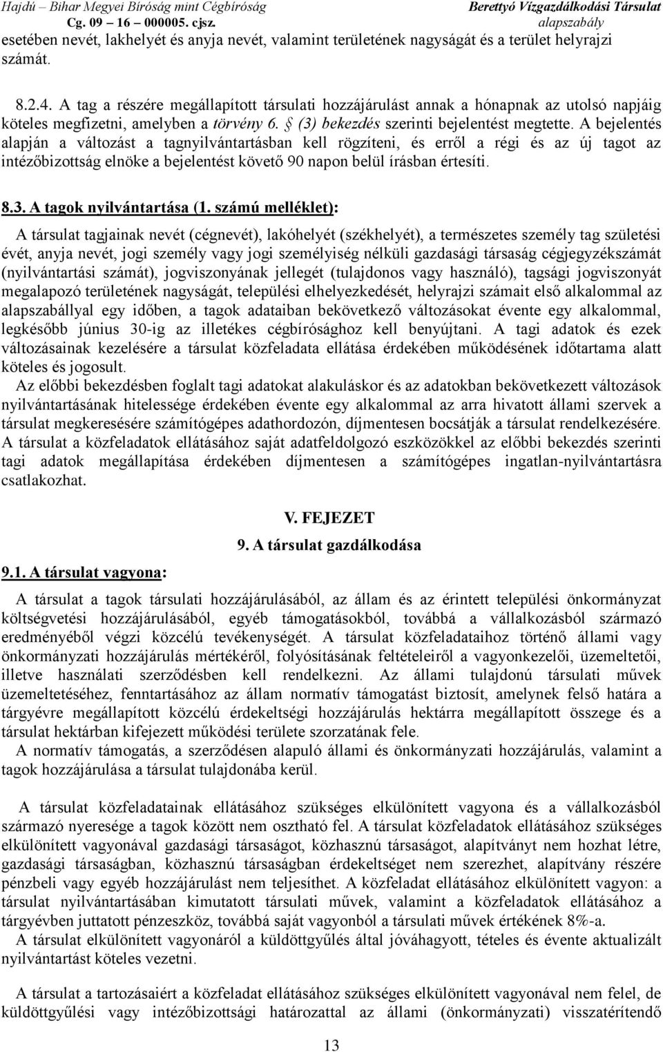 A bejelentés alapján a változást a tagnyilvántartásban kell rögzíteni, és erről a régi és az új tagot az intézőbizottság elnöke a bejelentést követő 90 napon belül írásban értesíti. 8.3.