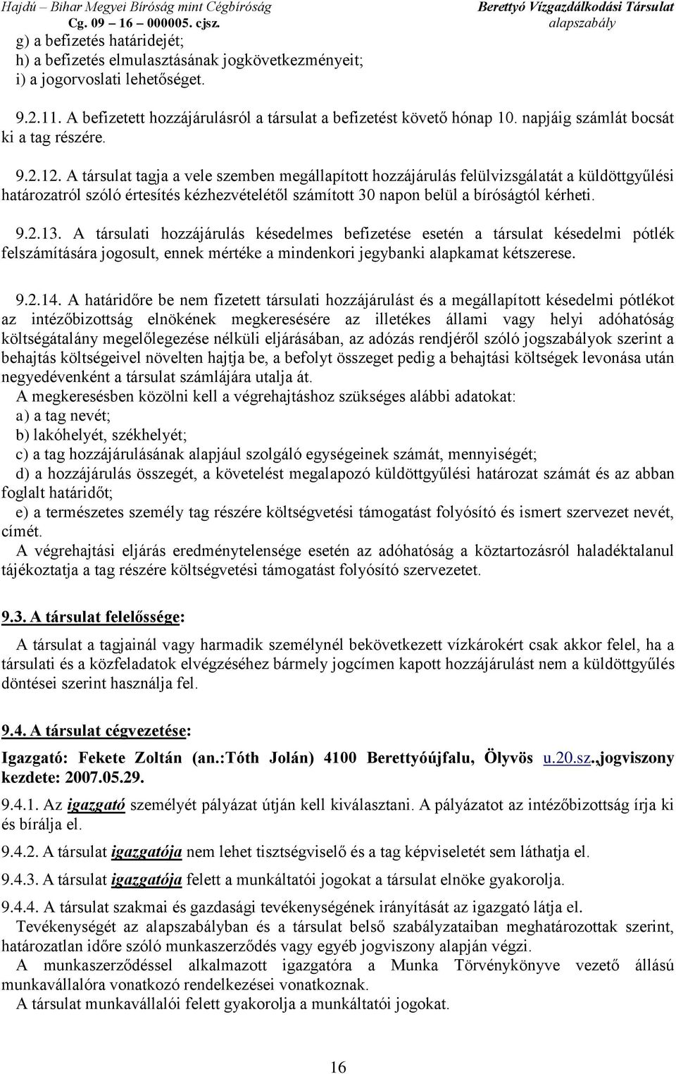 A társulat tagja a vele szemben megállapított hozzájárulás felülvizsgálatát a küldöttgyűlési határozatról szóló értesítés kézhezvételétől számított 30 napon belül a bíróságtól kérheti. 9.2.13.