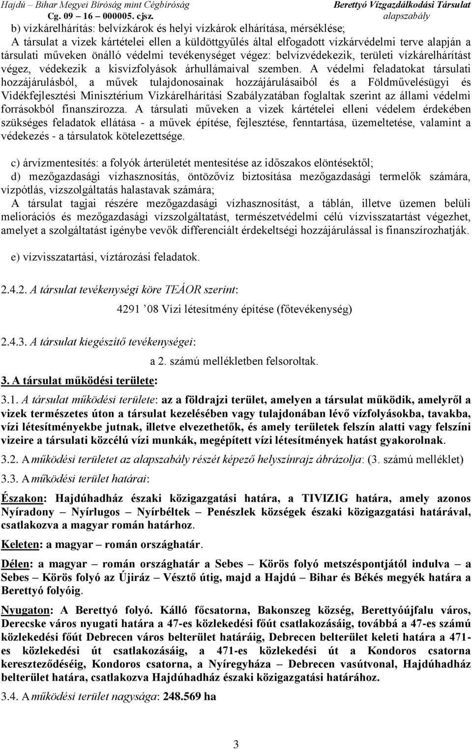 A védelmi feladatokat társulati hozzájárulásból, a művek tulajdonosainak hozzájárulásaiból és a Földművelésügyi és Vidékfejlesztési Minisztérium Vízkárelhárítási Szabályzatában foglaltak szerint az