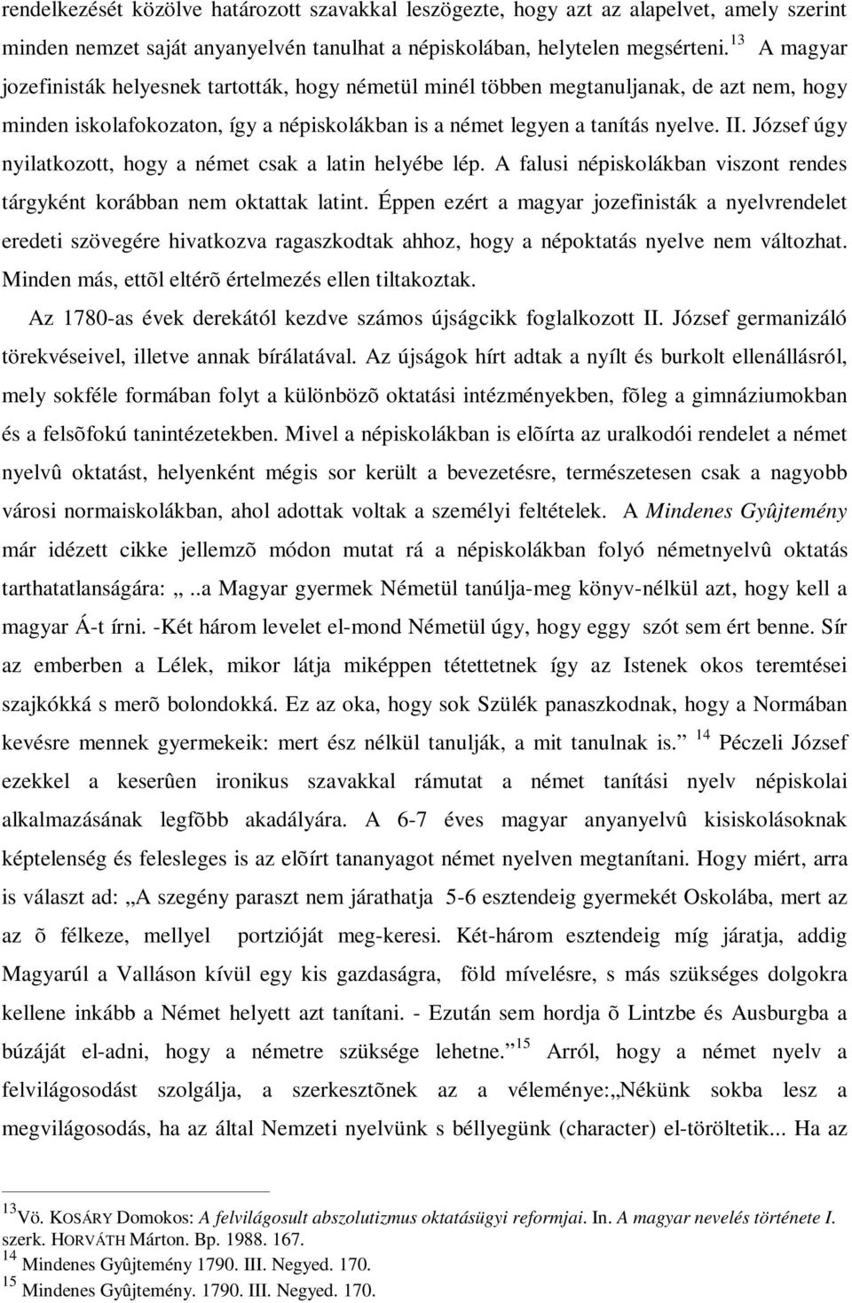 József úgy nyilatkozott, hogy a német csak a latin helyébe lép. A falusi népiskolákban viszont rendes tárgyként korábban nem oktattak latint.