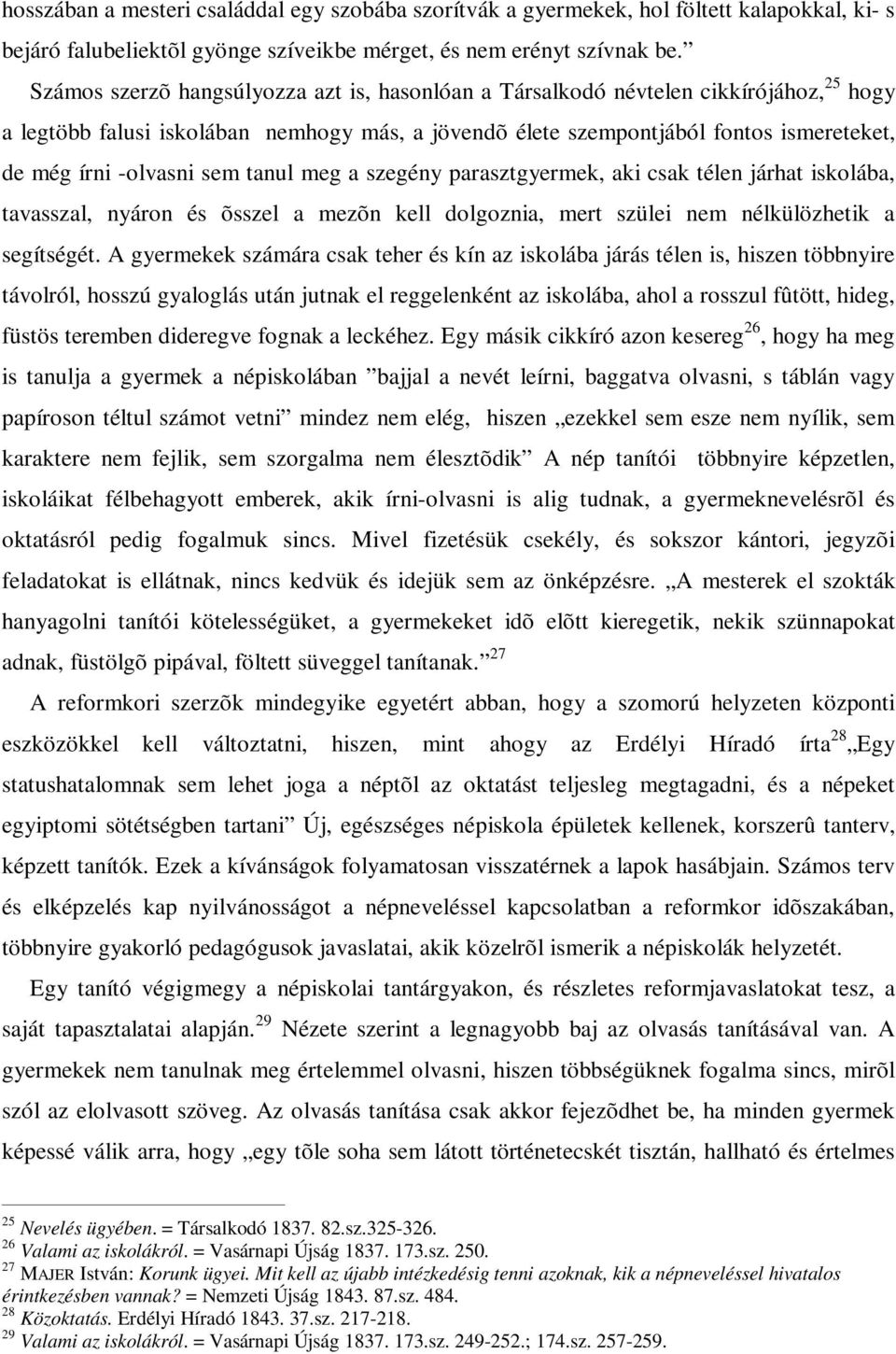 sem tanul meg a szegény parasztgyermek, aki csak télen járhat iskolába, tavasszal, nyáron és õsszel a mezõn kell dolgoznia, mert szülei nem nélkülözhetik a segítségét.