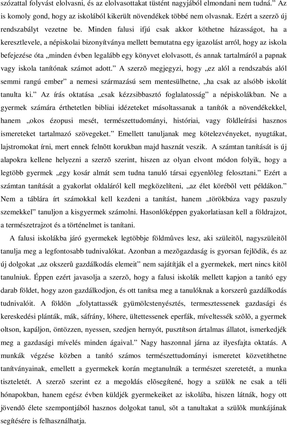 Minden falusi ifjú csak akkor köthetne házasságot, ha a keresztlevele, a népiskolai bizonyítványa mellett bemutatna egy igazolást arról, hogy az iskola befejezése óta minden évben legalább egy