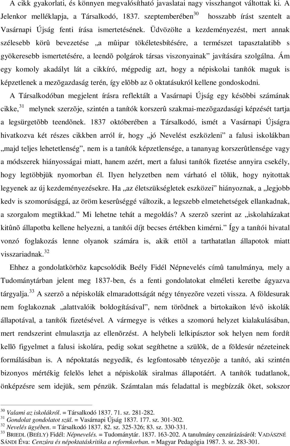 Üdvözölte a kezdeményezést, mert annak szélesebb körû bevezetése a mûipar tökéletesbítésére, a természet tapasztalatibb s gyökeresebb ismertetésére, a leendõ polgárok társas viszonyainak javítására