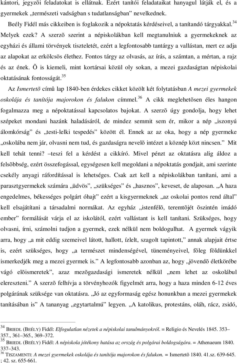 A szerzõ szerint a népiskolákban kell megtanulniuk a gyermekeknek az egyházi és állami törvények tiszteletét, ezért a legfontosabb tantárgy a vallástan, mert ez adja az alapokat az erkölcsös élethez.