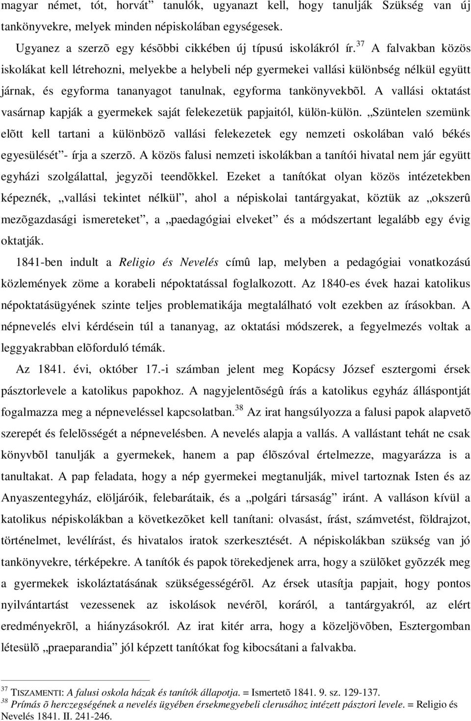 A vallási oktatást vasárnap kapják a gyermekek saját felekezetük papjaitól, külön-külön.