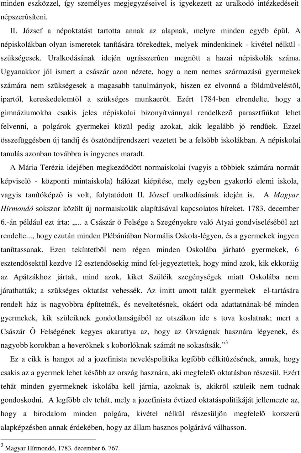 Ugyanakkor jól ismert a császár azon nézete, hogy a nem nemes származású gyermekek számára nem szükségesek a magasabb tanulmányok, hiszen ez elvonná a földmûveléstõl, ipartól, kereskedelemtõl a