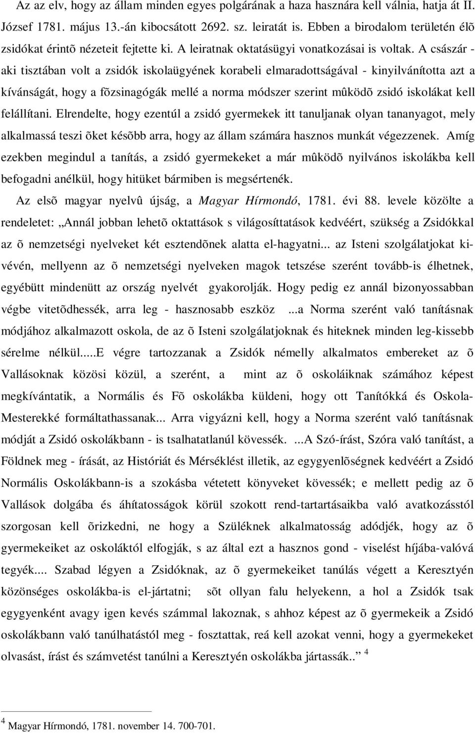 A császár - aki tisztában volt a zsidók iskolaügyének korabeli elmaradottságával - kinyilvánította azt a kívánságát, hogy a fõzsinagógák mellé a norma módszer szerint mûködõ zsidó iskolákat kell