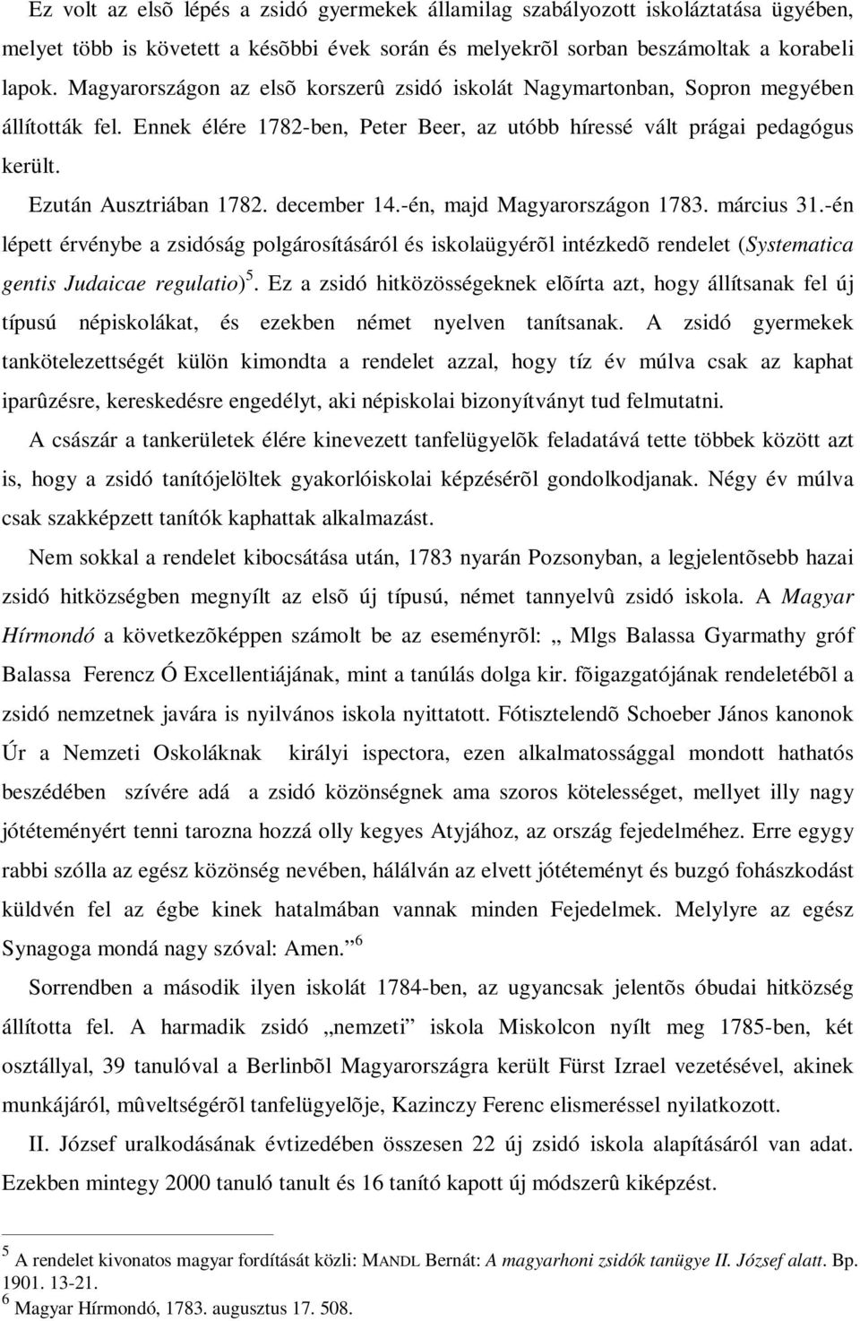 december 14.-én, majd Magyarországon 1783. március 31.-én lépett érvénybe a zsidóság polgárosításáról és iskolaügyérõl intézkedõ rendelet (Systematica gentis Judaicae regulatio) 5.