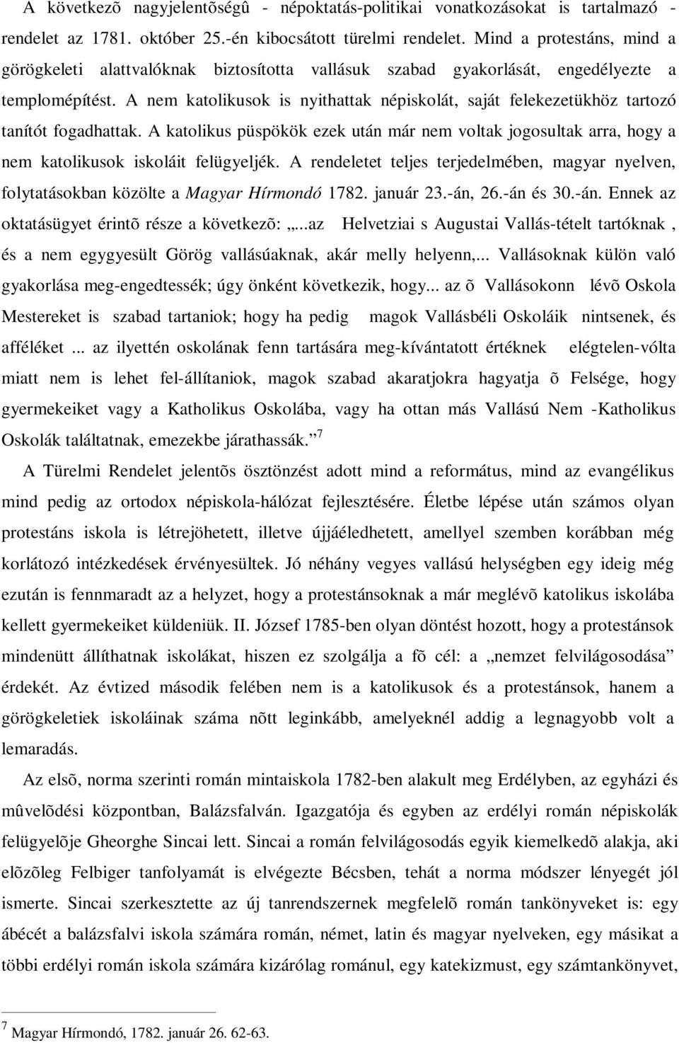 A nem katolikusok is nyithattak népiskolát, saját felekezetükhöz tartozó tanítót fogadhattak.