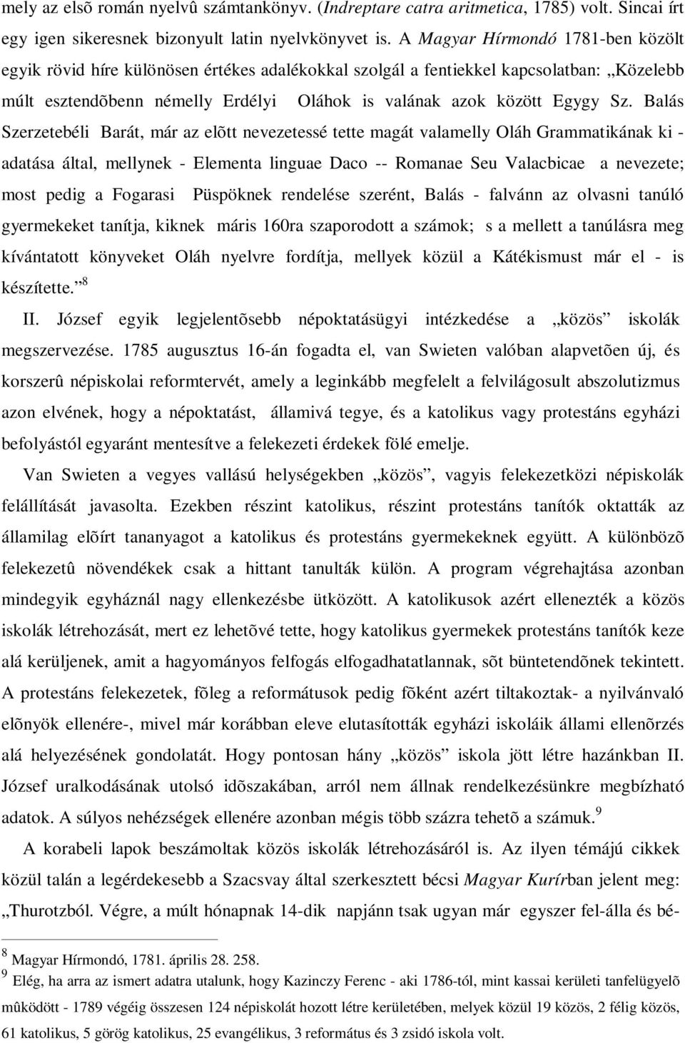 Balás Szerzetebéli Barát, már az elõtt nevezetessé tette magát valamelly Oláh Grammatikának ki - adatása által, mellynek - Elementa linguae Daco -- Romanae Seu Valacbicae a nevezete; most pedig a