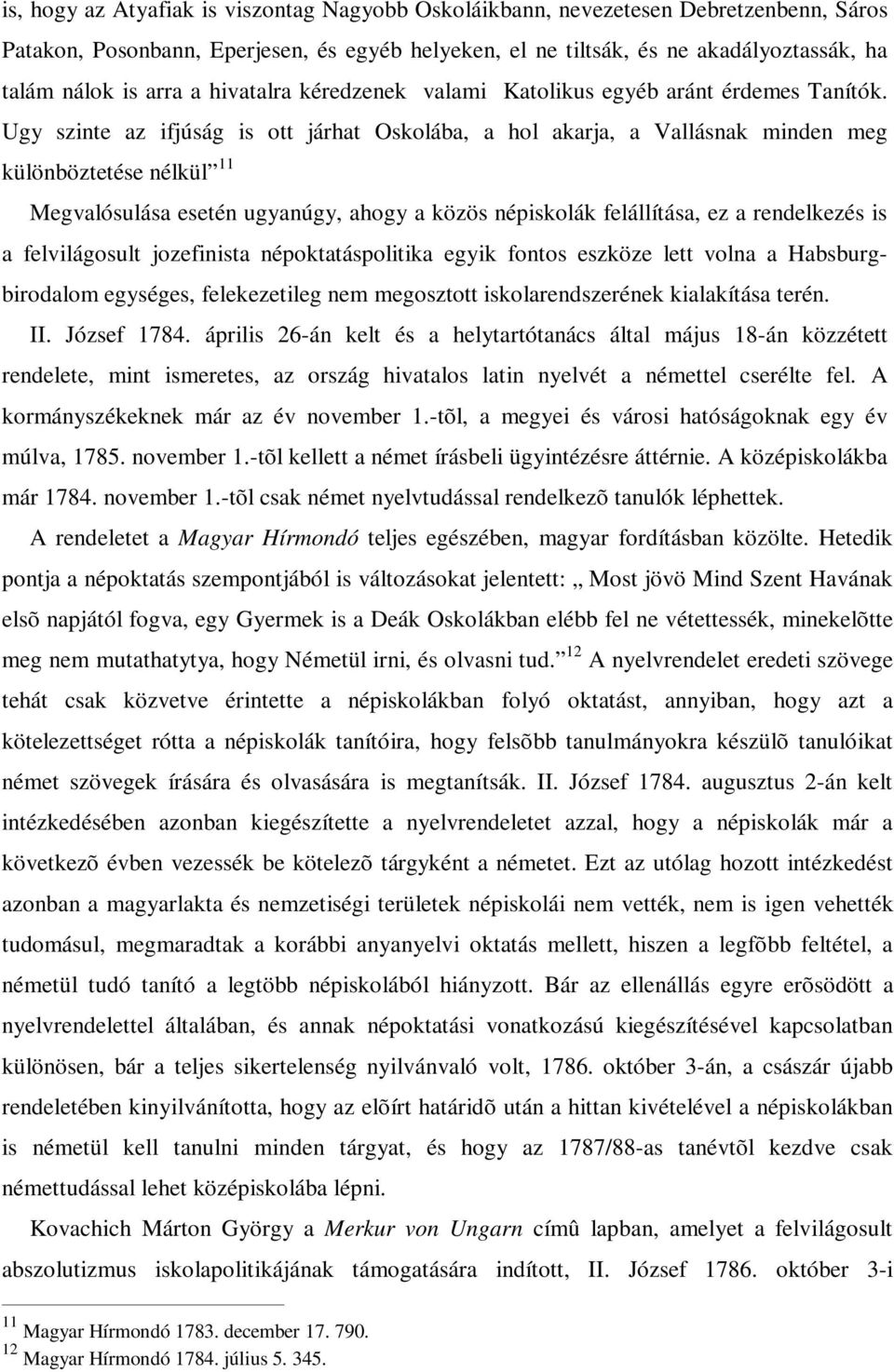 Ugy szinte az ifjúság is ott járhat Oskolába, a hol akarja, a Vallásnak minden meg különböztetése nélkül 11 Megvalósulása esetén ugyanúgy, ahogy a közös népiskolák felállítása, ez a rendelkezés is a