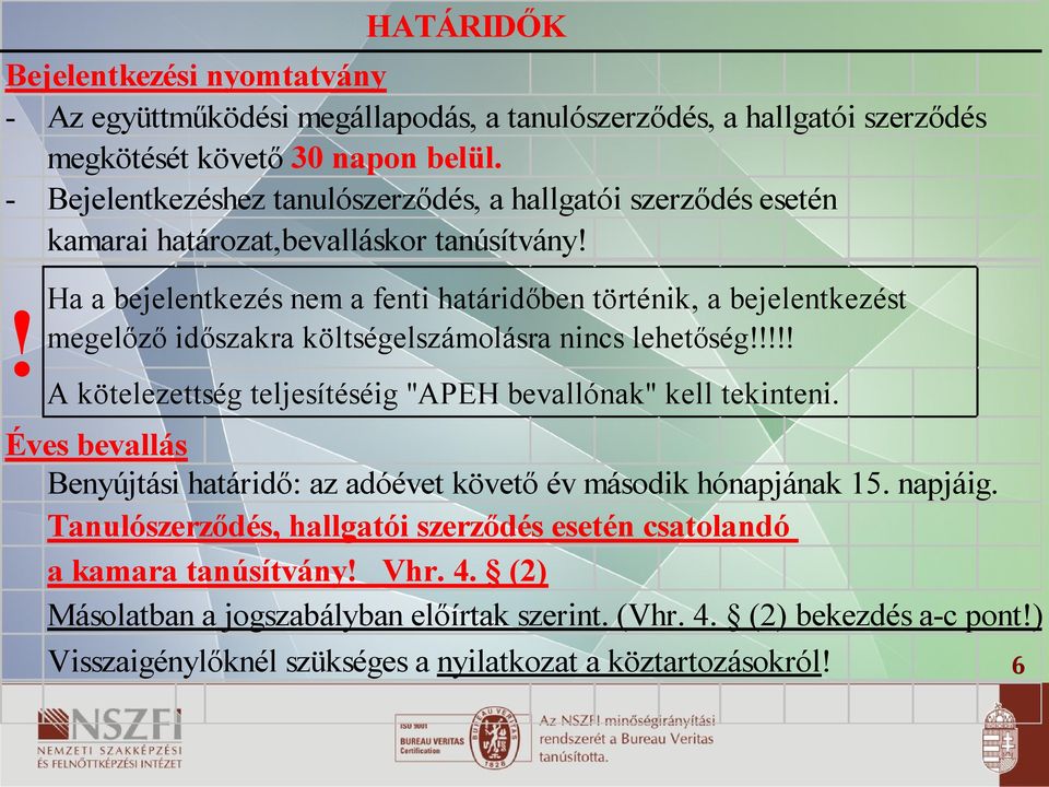 ! Ha a bejelentkezés nem a fenti határidőben történik, a bejelentkezést megelőző időszakra költségelszámolásra nincs lehetőség!!!!! A kötelezettség teljesítéséig "APEH bevallónak" kell tekinteni.