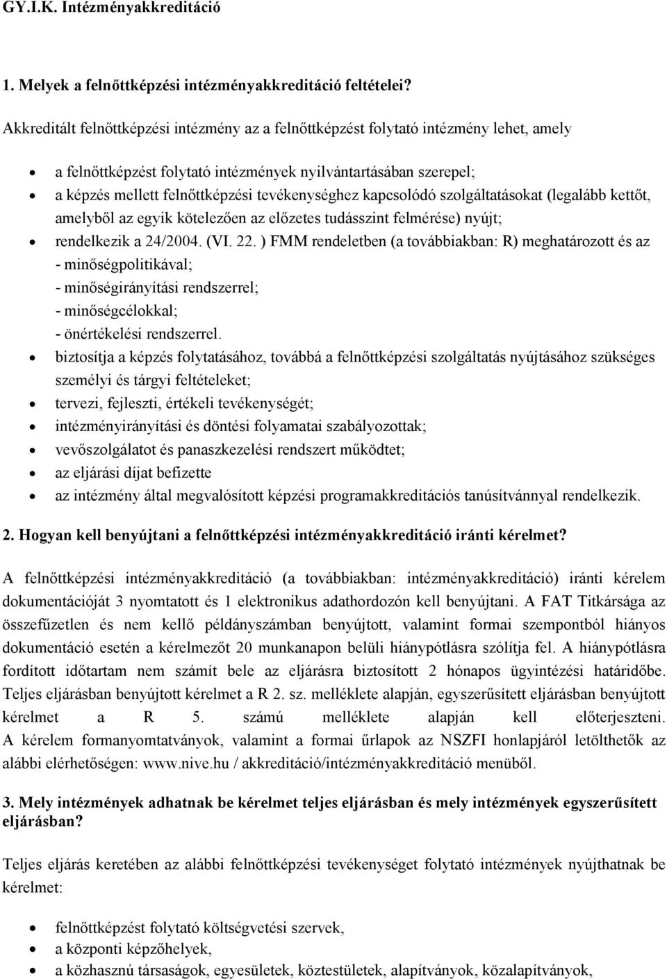 tevékenységhez kapcsolódó szolgáltatásokat (legalább kettőt, amelyből az egyik kötelezően az előzetes tudásszint felmérése) nyújt; rendelkezik a 24/2004. (VI. 22.