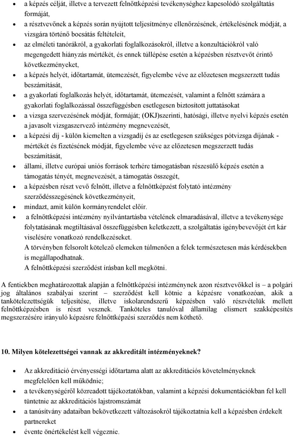 résztvevőt érintő következményeket, a képzés helyét, időtartamát, ütemezését, figyelembe véve az előzetesen megszerzett tudás beszámítását, a gyakorlati foglalkozás helyét, időtartamát, ütemezését,