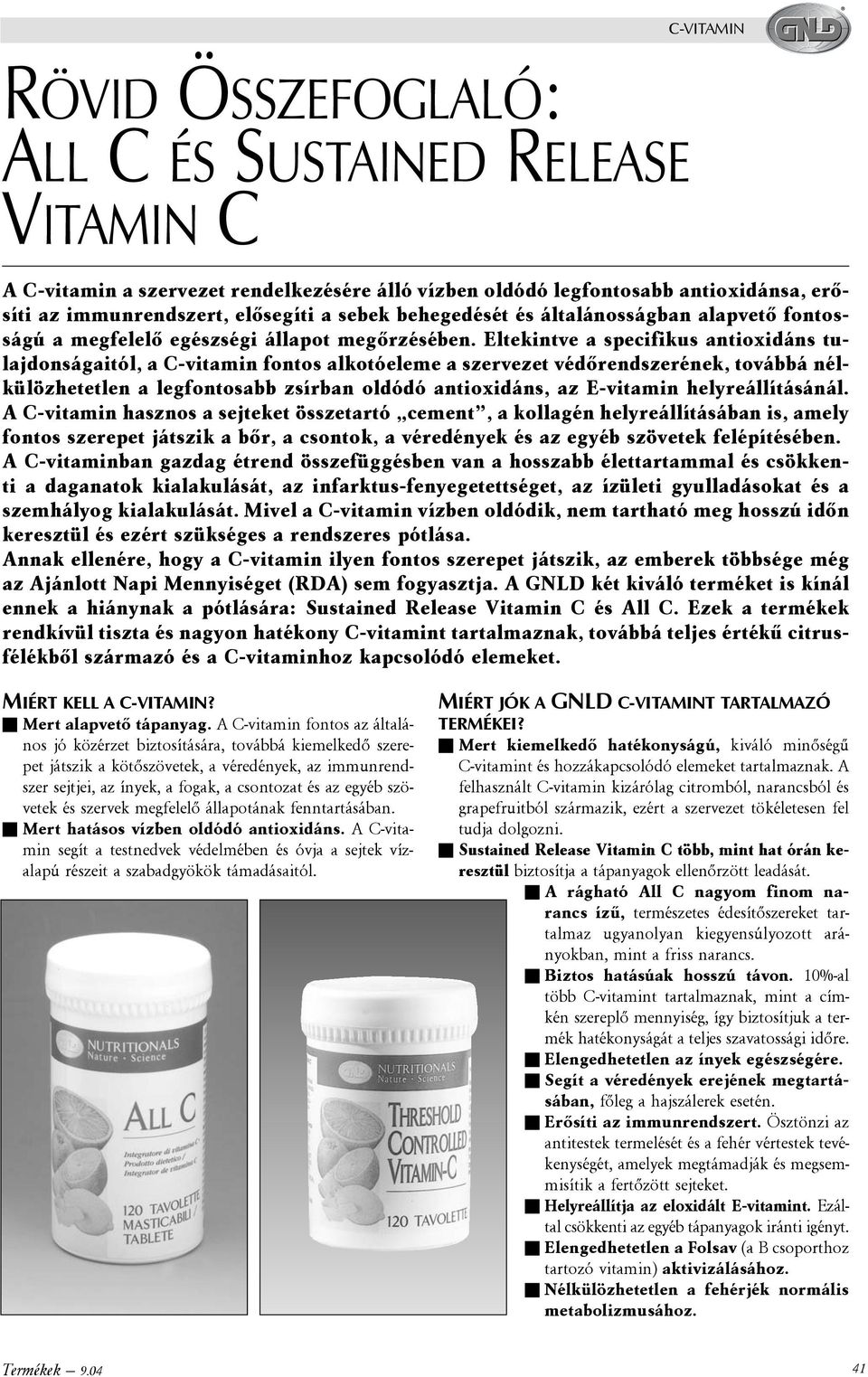 Eltekintve a specifikus antioxidáns tulajdonságaitól, a C-vitamin fontos alkotóeleme a szervezet védõrendszerének, továbbá nélkülözhetetlen a legfontosabb zsírban oldódó antioxidáns, az E-vitamin