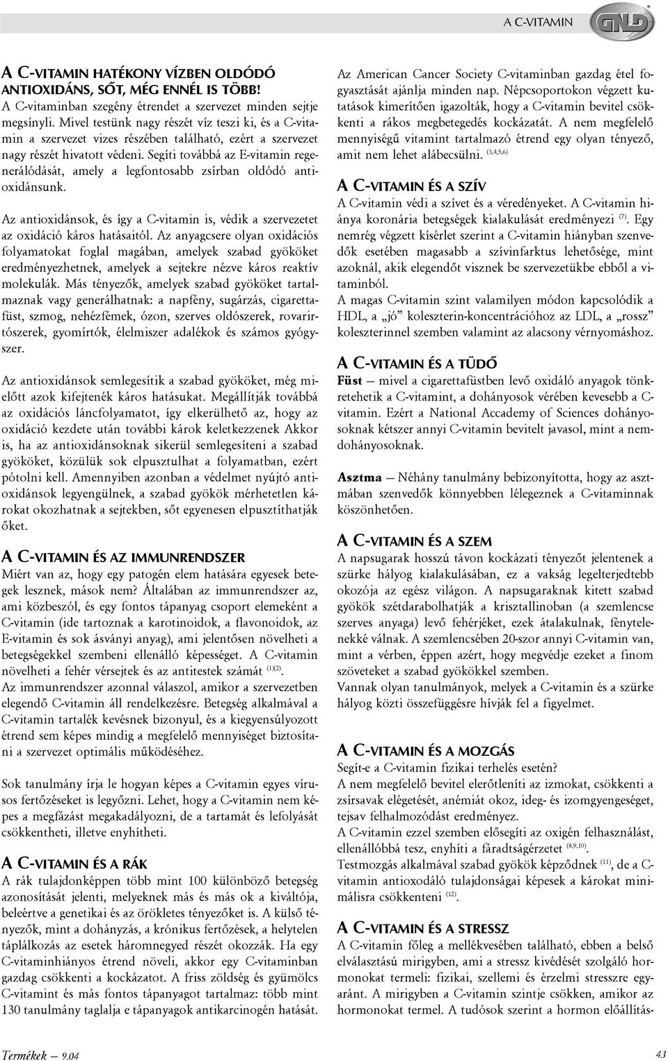 Segíti továbbá az E-vitamin regenerálódását, amely a legfontosabb zsírban oldódó antioxidánsunk. Az antioxidánsok, és így a C-vitamin is, védik a szervezetet az oxidáció káros hatásaitól.