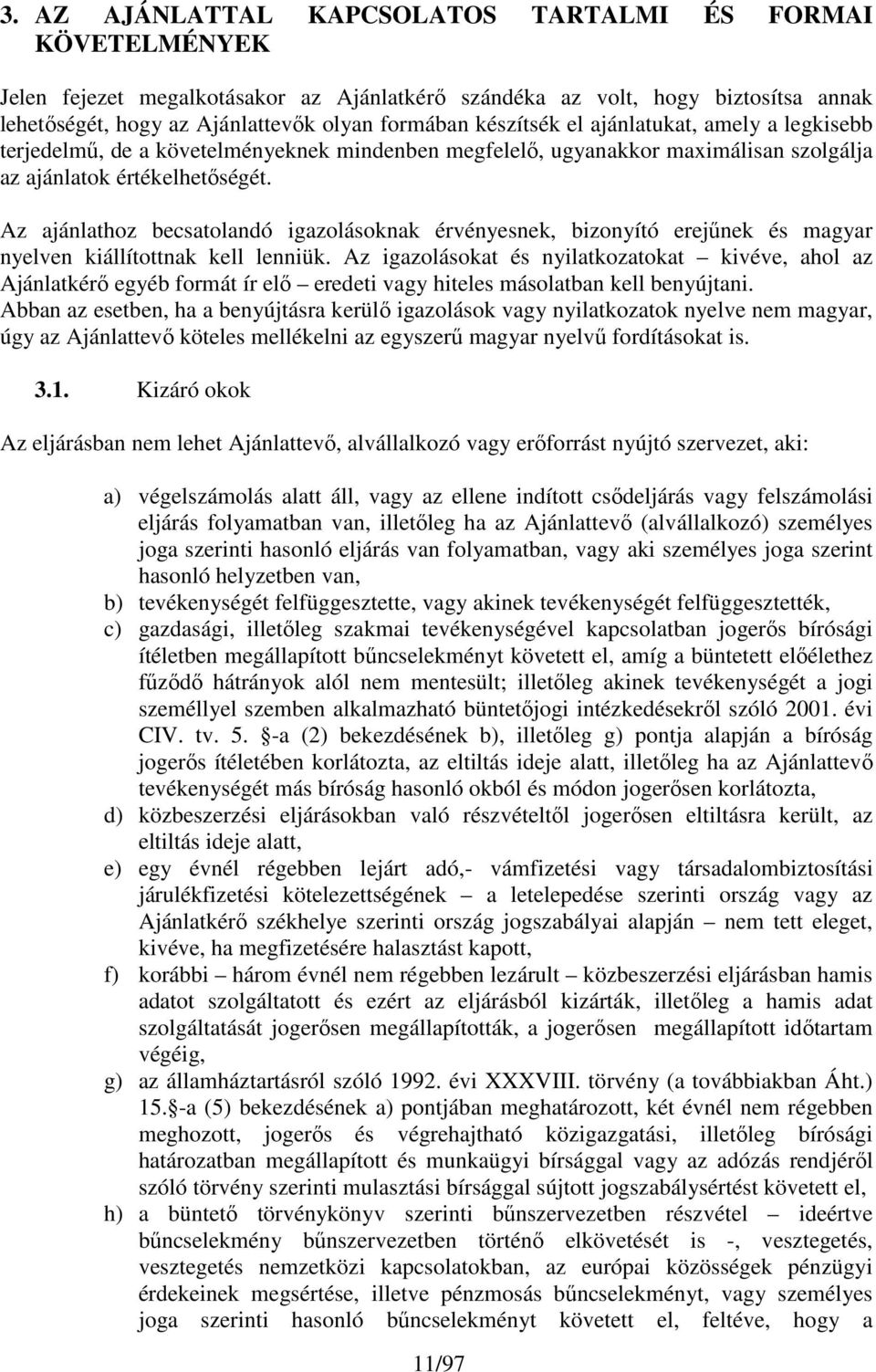 Az ajánlathoz becsatolandó igazolásoknak érvényesnek, bizonyító erejőnek és magyar nyelven kiállítottnak kell lenniük.